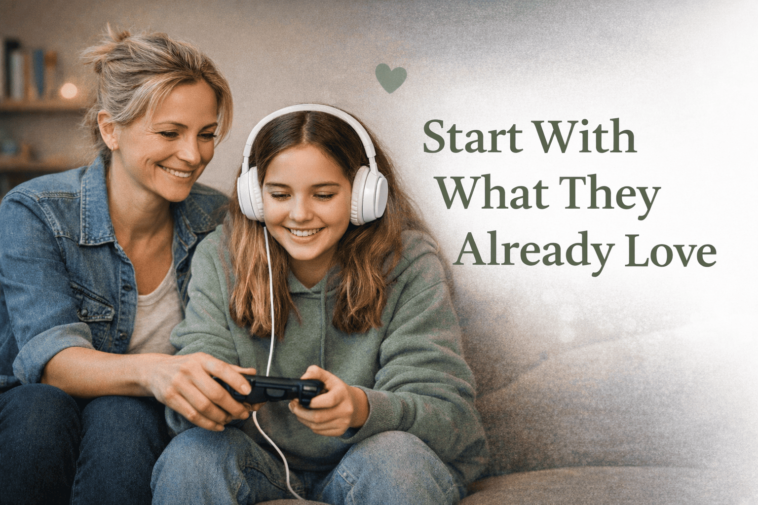 Mother and teen daughter sitting together playing a game, smiling, with the words “Start With What They Already Love” – showing how to connect with your teenager by joining their world.